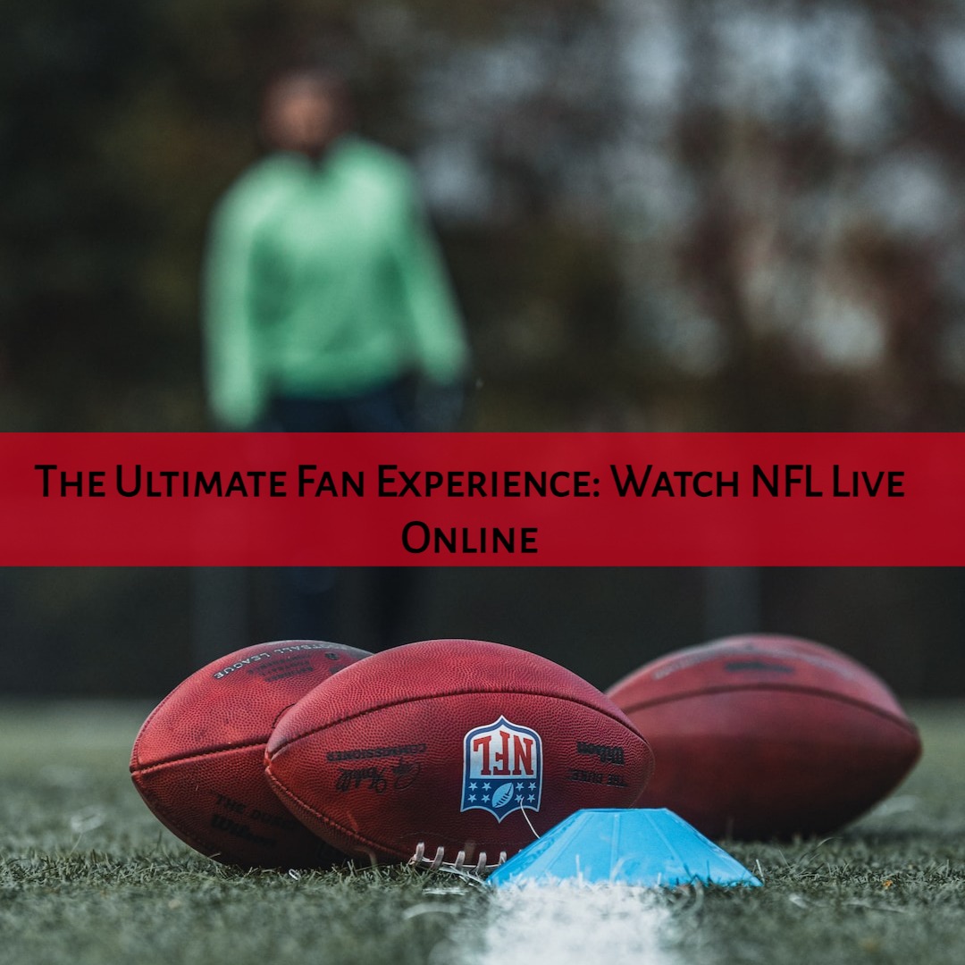 The Ultimate Fan Experience: Watch NFL Live Online