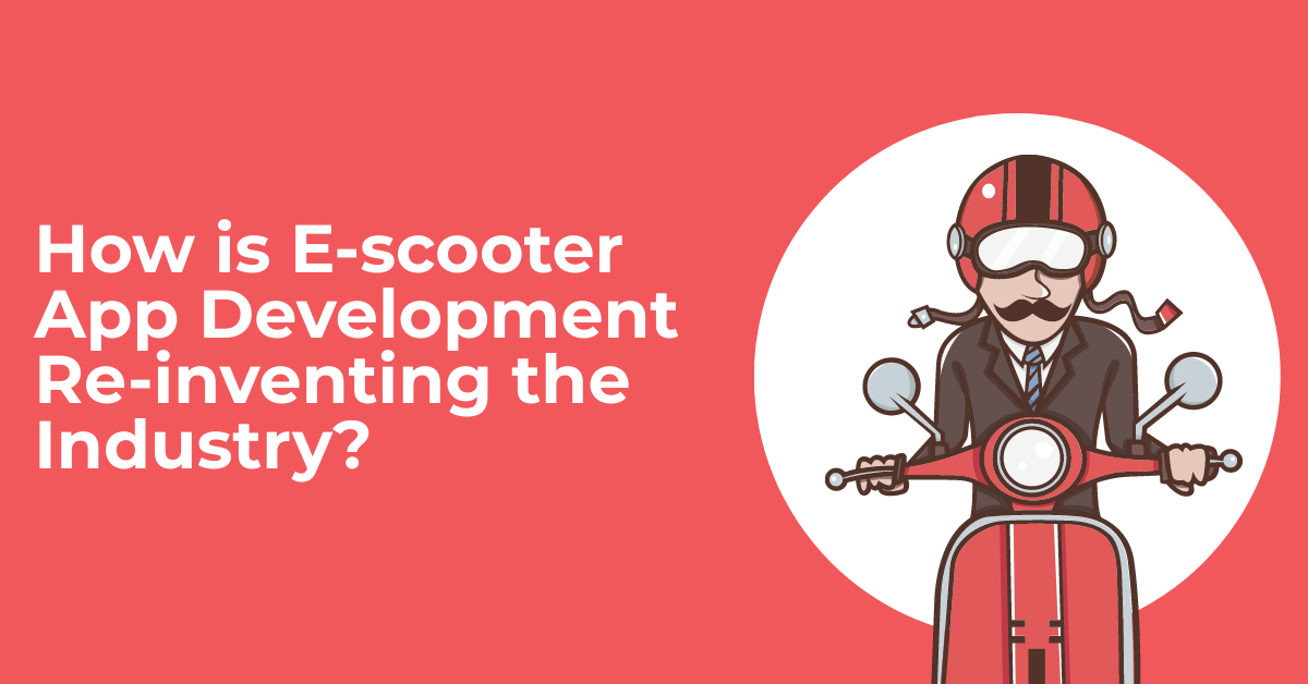 How is E-scooter App Development Re-inventing the Industry?