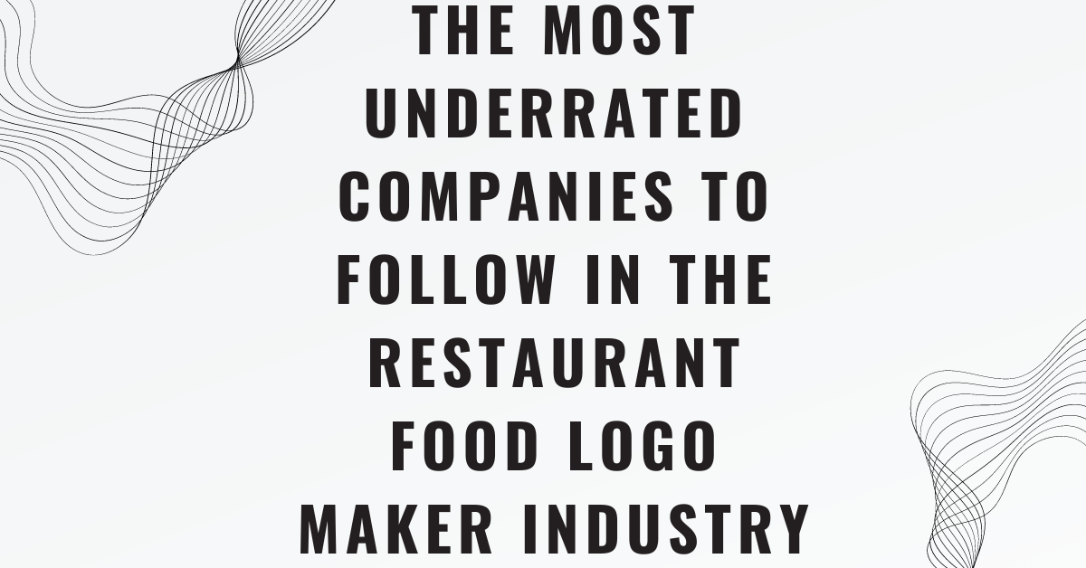 The Most Underrated Companies to Follow in the restaurant food logo maker Industry