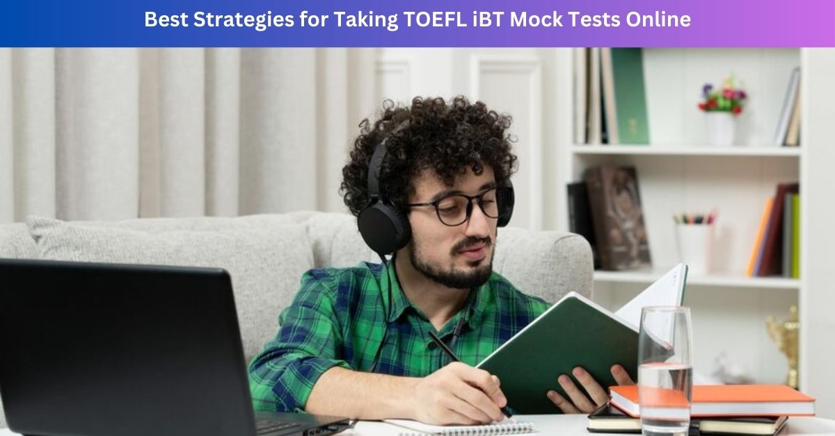 Best Strategies for Taking TOEFL iBT Mock Tests Online