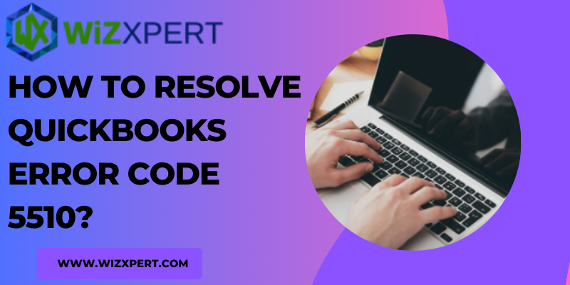 How to Resolve QuickBooks Error Code 5510?