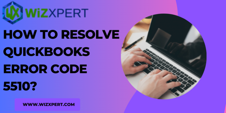 How to Resolve QuickBooks Error Code 5510