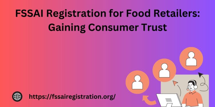 FSSAI Registration for Food Retailers: Gaining Consumer Trust