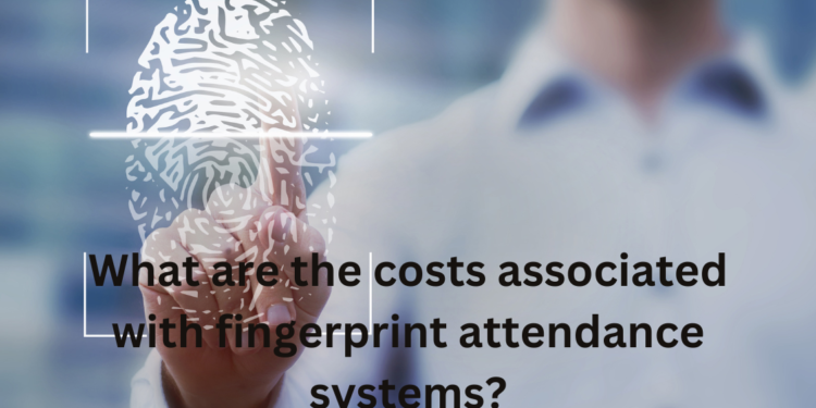 What are the costs associated with fingerprint attendance systems?