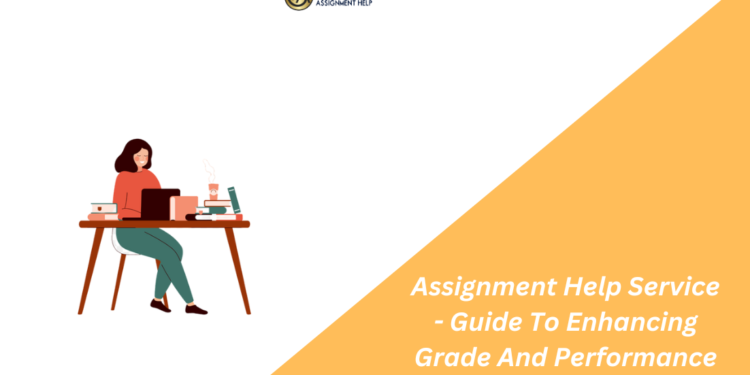 Assignment Help Service – Guide To Enhancing Grade And Performance